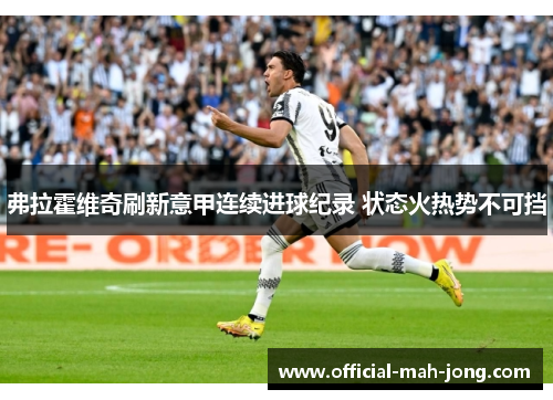 弗拉霍维奇刷新意甲连续进球纪录 状态火热势不可挡